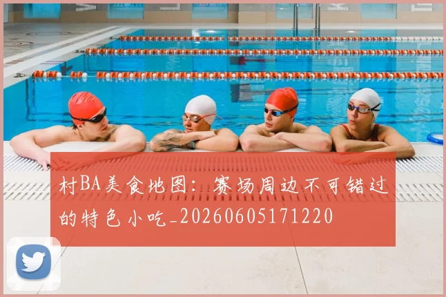 村BA美食地图：赛场周边不可错过的特色小吃_20260605171220